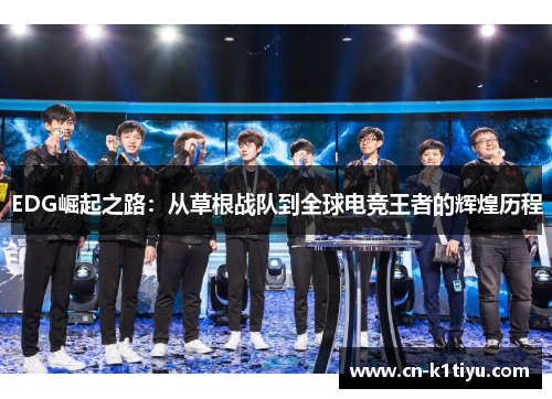EDG崛起之路：从草根战队到全球电竞王者的辉煌历程