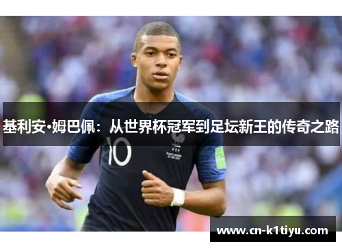 基利安·姆巴佩：从世界杯冠军到足坛新王的传奇之路