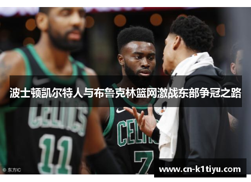 波士顿凯尔特人与布鲁克林篮网激战东部争冠之路