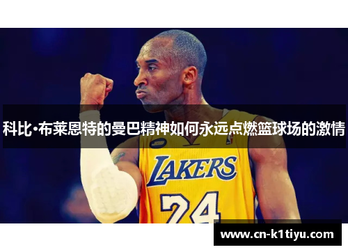 科比·布莱恩特的曼巴精神如何永远点燃篮球场的激情