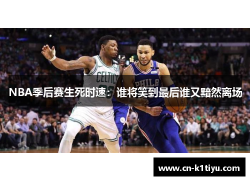 NBA季后赛生死时速：谁将笑到最后谁又黯然离场