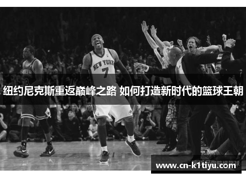 纽约尼克斯重返巅峰之路 如何打造新时代的篮球王朝