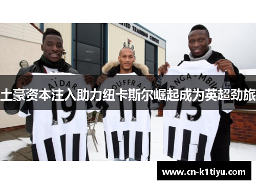 土豪资本注入助力纽卡斯尔崛起成为英超劲旅