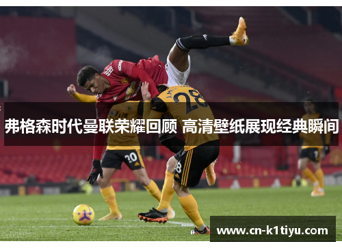 弗格森时代曼联荣耀回顾 高清壁纸展现经典瞬间
