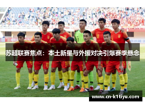 苏超联赛焦点：本土新星与外援对决引爆赛季悬念