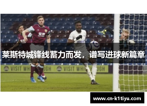 莱斯特城锋线蓄力而发，谱写进球新篇章